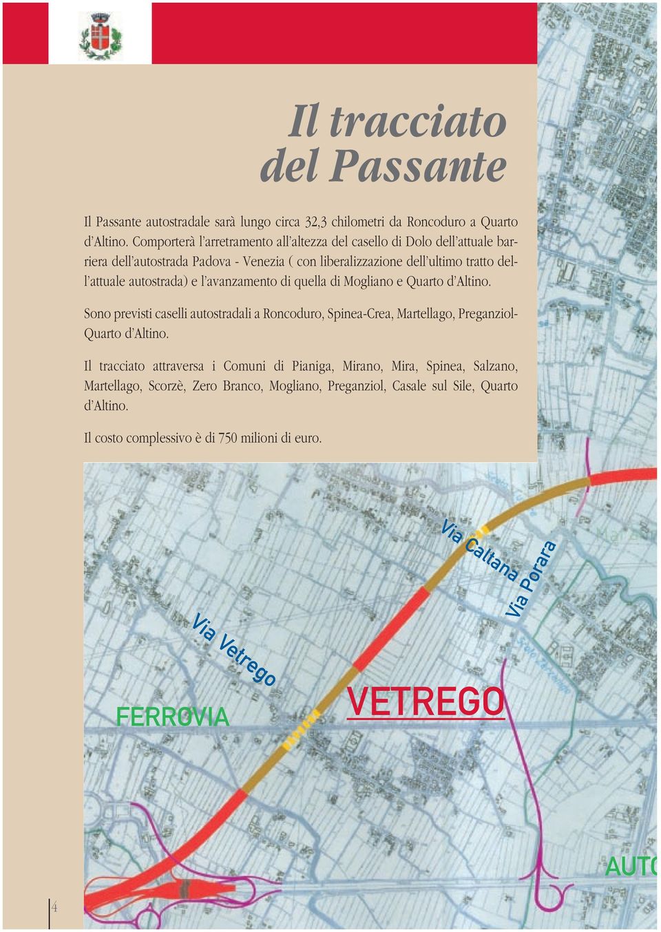 l avanzamento di quella di Mogliano e Quarto d Altino. Sono previsti caselli autostradali a Roncoduro, Spinea-Crea, Martellago, Preganziol- Quarto d Altino.