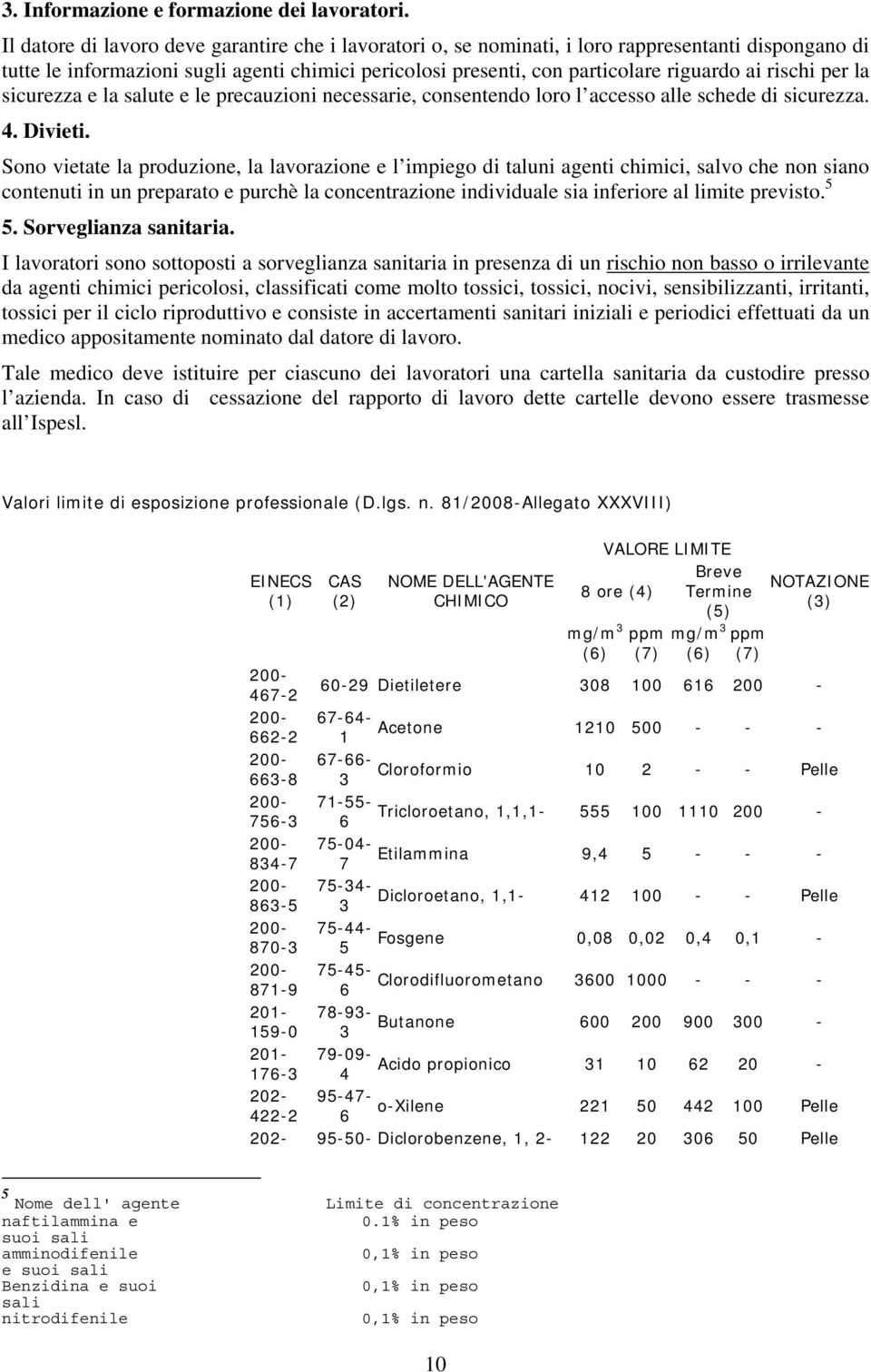 rischi per la sicurezza e la salute e le precauzioni necessarie, consentendo loro l accesso alle schede di sicurezza. 4. Divieti.