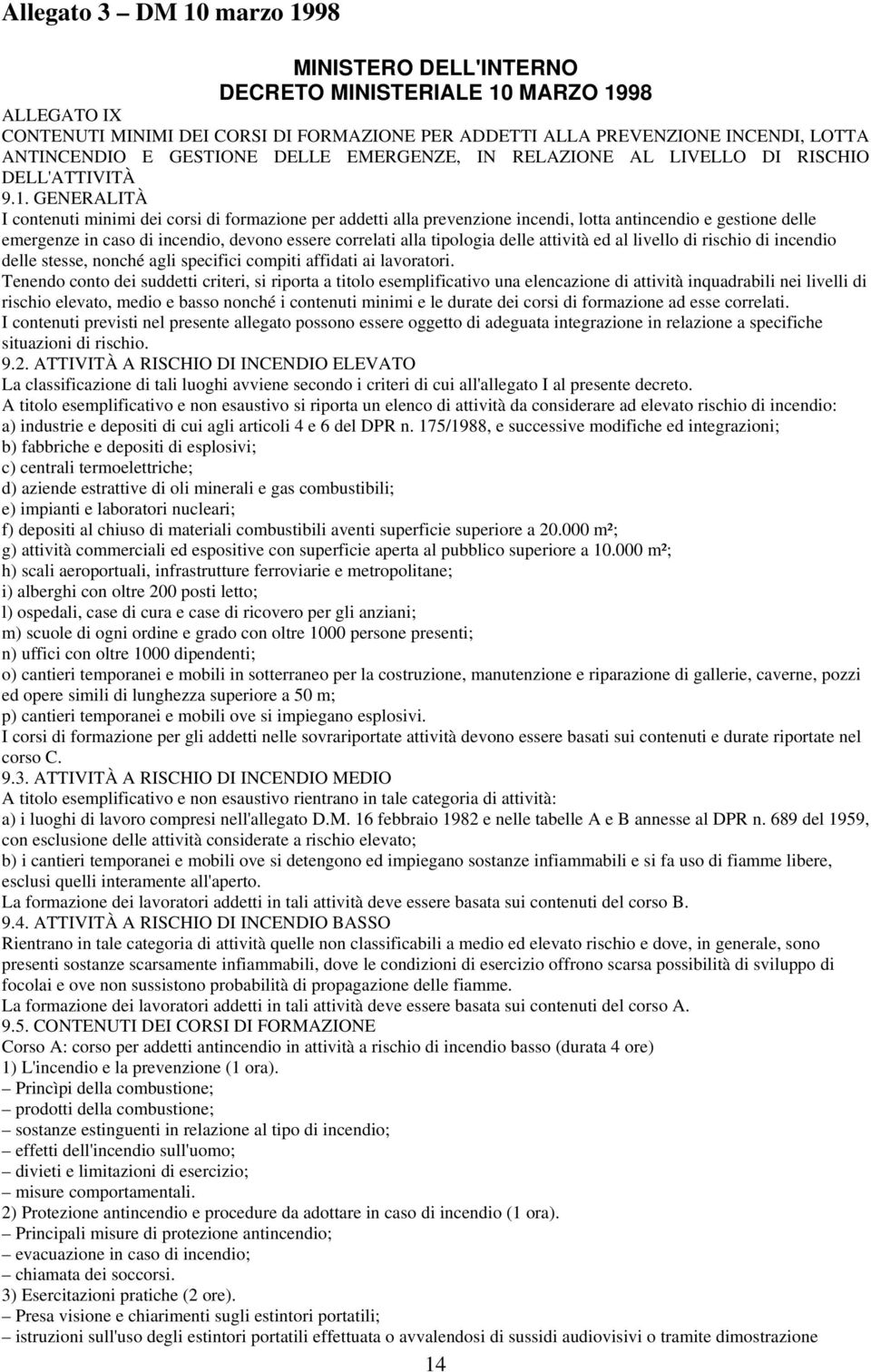 GENERALITÀ I contenuti minimi dei corsi di formazione per addetti alla prevenzione incendi, lotta antincendio e gestione delle emergenze in caso di incendio, devono essere correlati alla tipologia