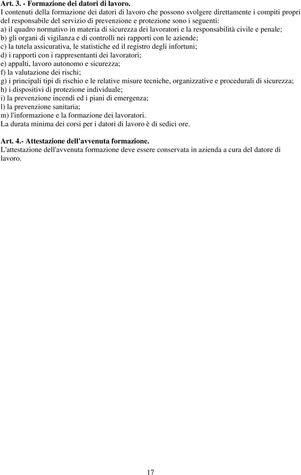 in materia di sicurezza dei lavoratori e la responsabilità civile e penale; b) gli organi di vigilanza e di controlli nei rapporti con le aziende; c) la tutela assicurativa, le statistiche ed il