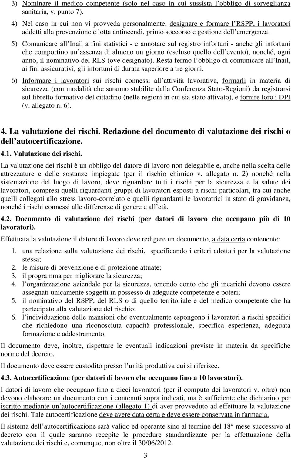 5) Comunicare all Inail a fini statistici - e annotare sul registro infortuni - anche gli infortuni che comportino un assenza di almeno un giorno (escluso quello dell evento), nonché, ogni anno, il