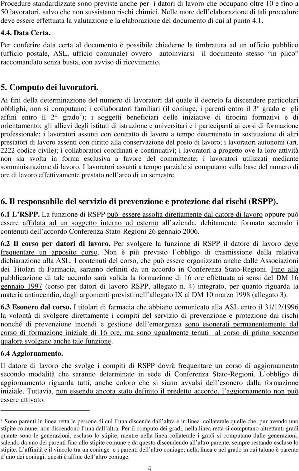 Per conferire data certa al documento è possibile chiederne la timbratura ad un ufficio pubblico (ufficio postale, ASL, ufficio comunale) ovvero autoinviarsi il documento stesso in plico raccomandato