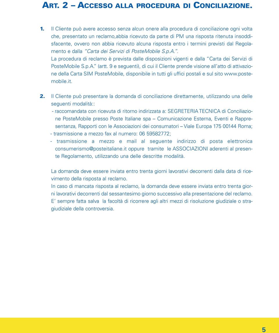 abbia ricevuto alcuna risposta entro i termini previsti dal Regolamento e dalla Carta dei Servizi di PosteMobile S.p.A.