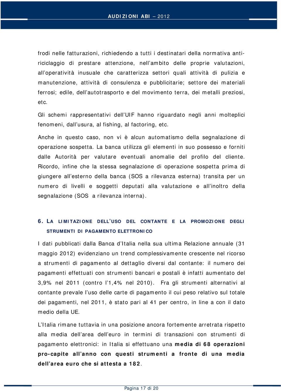 Gli schemi rappresentativi dell UIF hanno riguardato negli anni molteplici fenomeni, dall usura, al fishing, al factoring, etc.