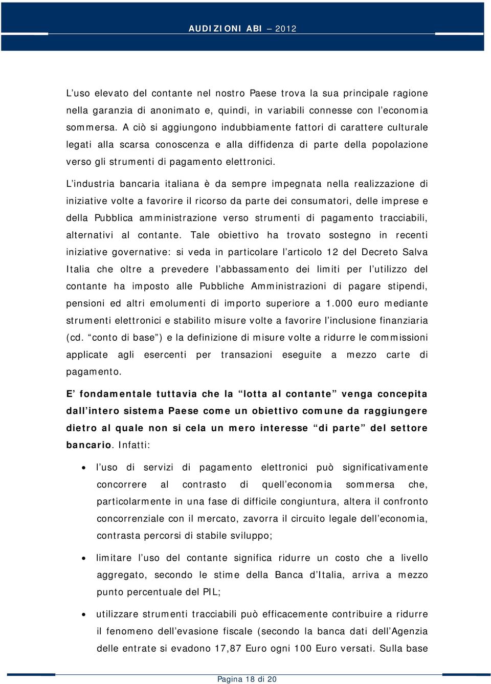 L industria bancaria italiana è da sempre impegnata nella realizzazione di iniziative volte a favorire il ricorso da parte dei consumatori, delle imprese e della Pubblica amministrazione verso