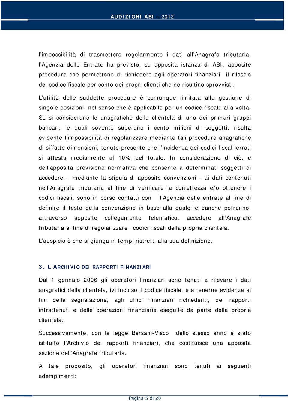 L utilità delle suddette procedure è comunque limitata alla gestione di singole posizioni, nel senso che è applicabile per un codice fiscale alla volta.