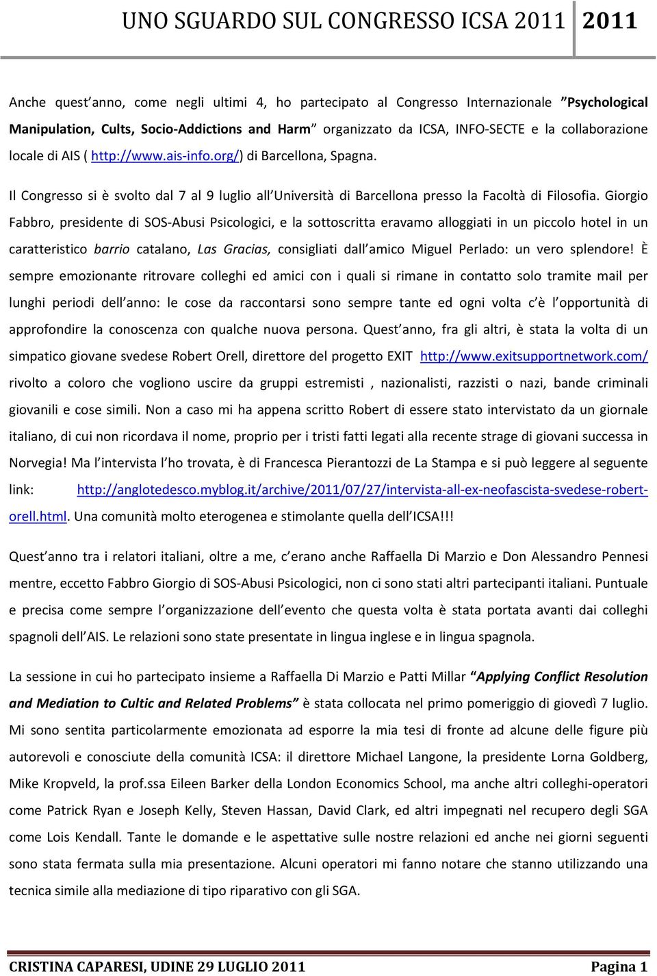 Giorgio Fabbro, presidente di SOS Abusi Psicologici, e la sottoscritta eravamo alloggiati in un piccolo hotel in un caratteristico barrio catalano, Las Gracias, consigliati dall amico Miguel Perlado: