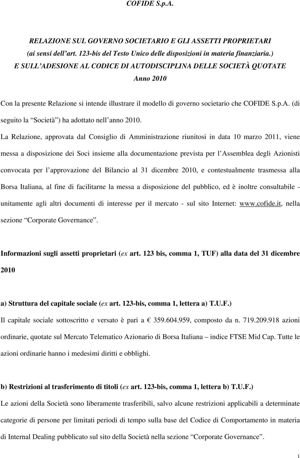 La Relazione, approvata dal Consiglio di Amministrazione riunitosi in data 10 marzo 2011, viene messa a disposizione dei Soci insieme alla documentazione prevista per l Assemblea degli Azionisti