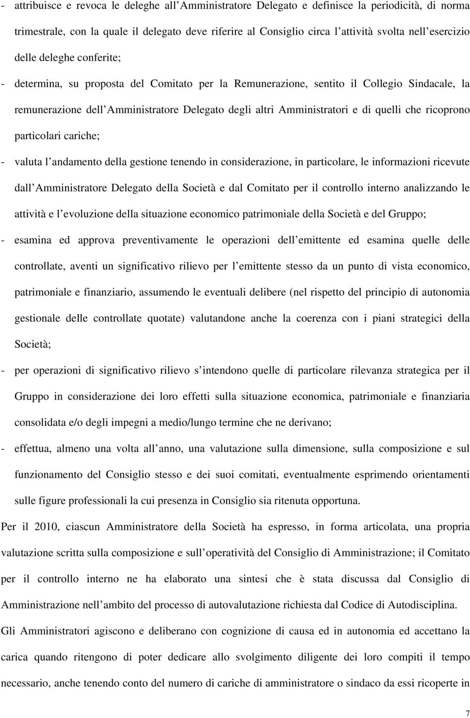 e di quelli che ricoprono particolari cariche; - valuta l andamento della gestione tenendo in considerazione, in particolare, le informazioni ricevute dall Amministratore Delegato della Società e dal