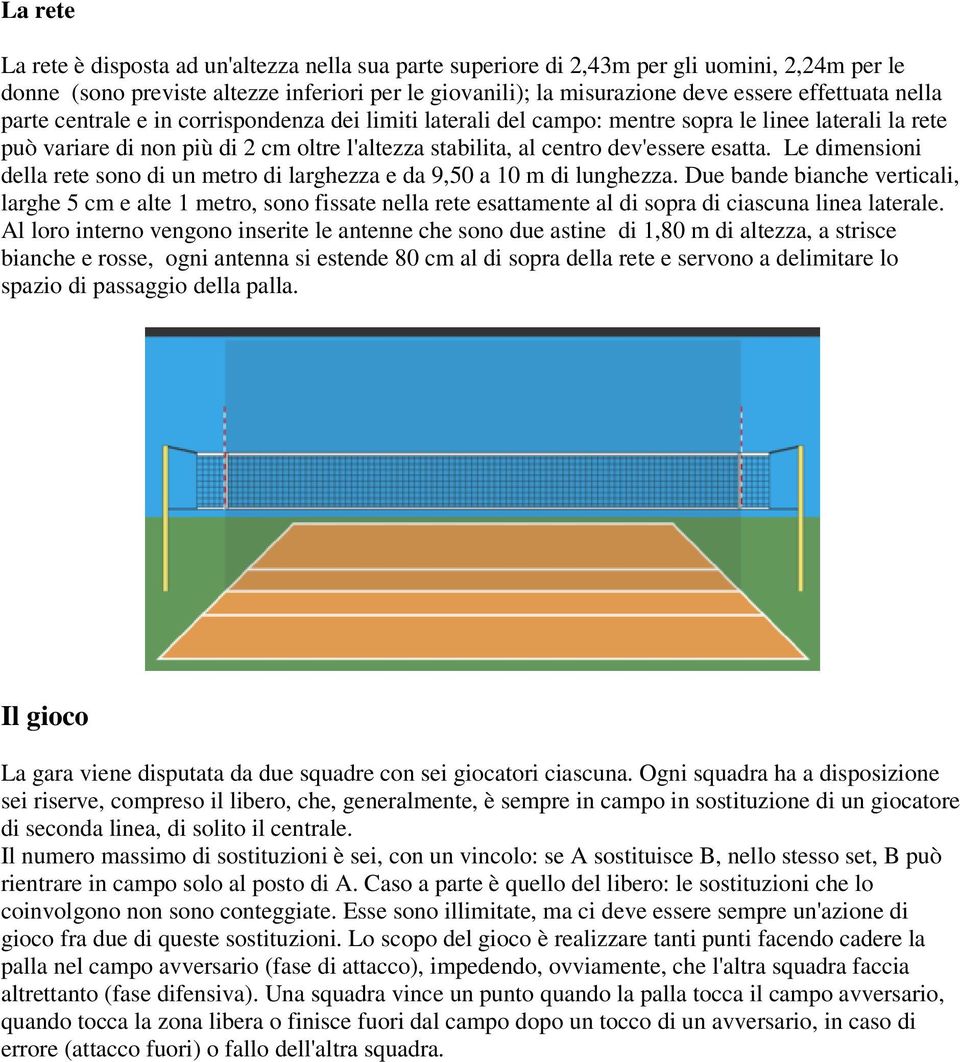 dev'essere esatta. Le dimensioni della rete sono di un metro di larghezza e da 9,50 a 10 m di lunghezza.