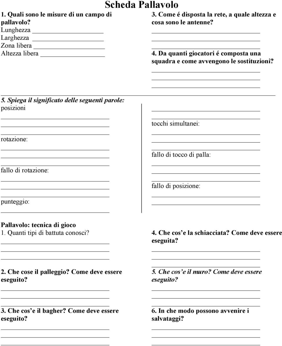 Spiega il significato delle seguenti parole: posizioni rotazione: fallo di rotazione: punteggio: tocchi simultanei: fallo di tocco di palla: fallo di posizione: Pallavolo: tecnica di