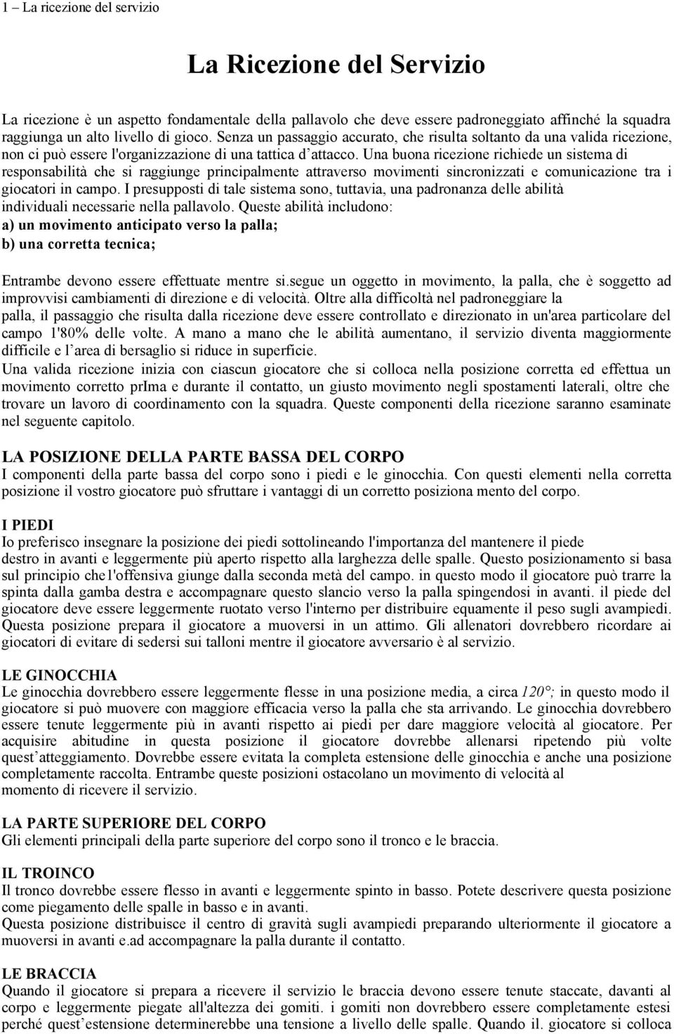 Una buona ricezione richiede un sistema di responsabilità che si raggiunge principalmente attraverso movimenti sincronizzati e comunicazione tra i giocatori in campo.