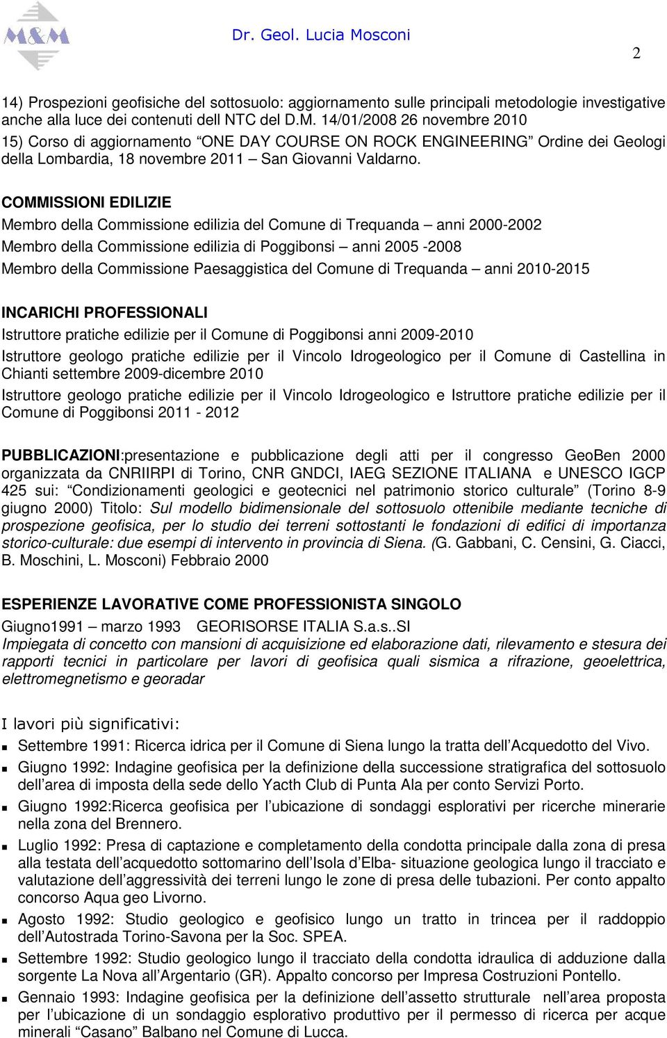 COMMISSIONI EDILIZIE Membro della Commissione edilizia del Comune di Trequanda anni 2000-2002 Membro della Commissione edilizia di Poggibonsi anni 2005-2008 Membro della Commissione Paesaggistica del