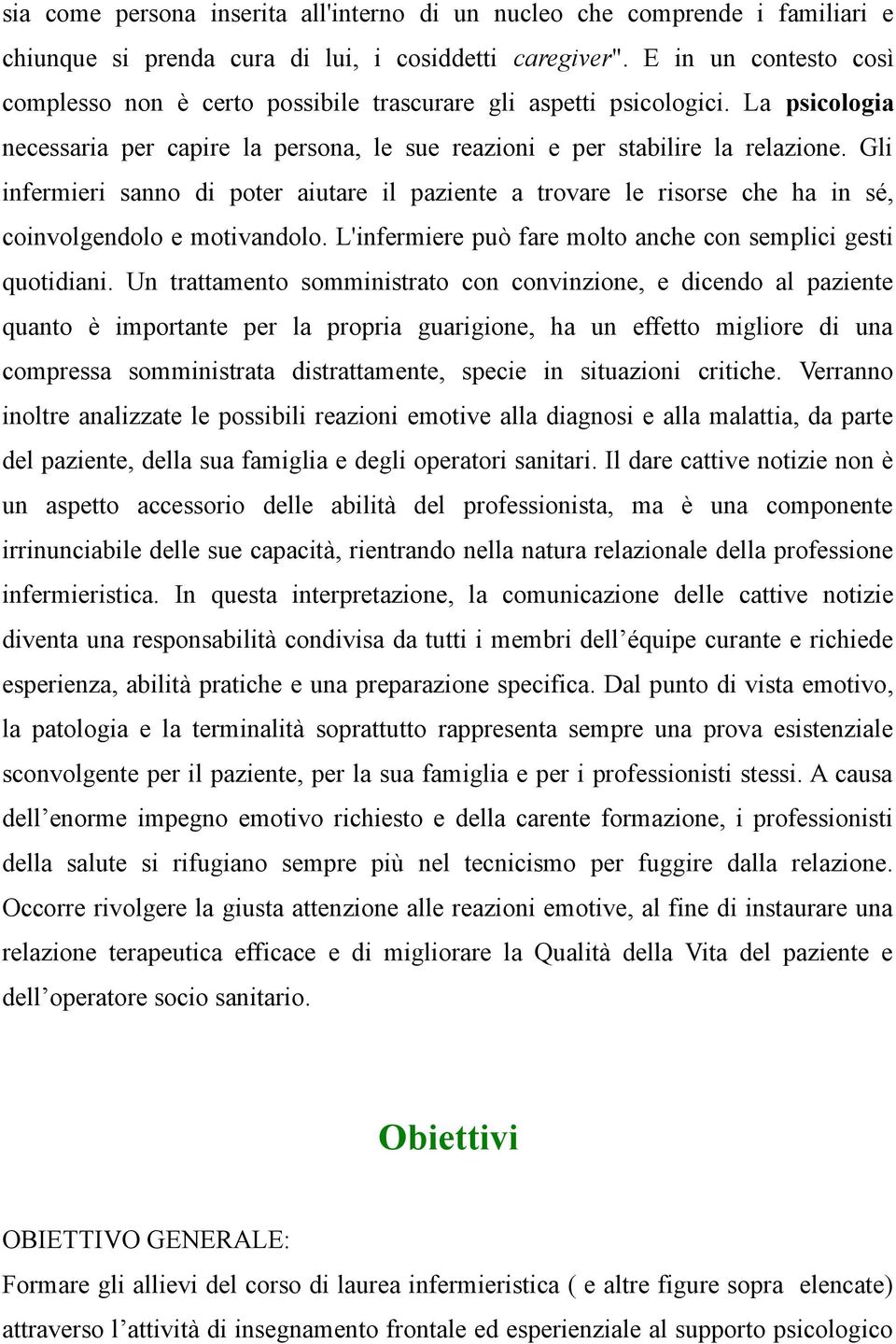 Gli infermieri sanno di poter aiutare il paziente a trovare le risorse che ha in sé, coinvolgendolo e motivandolo. L'infermiere può fare molto anche con semplici gesti quotidiani.