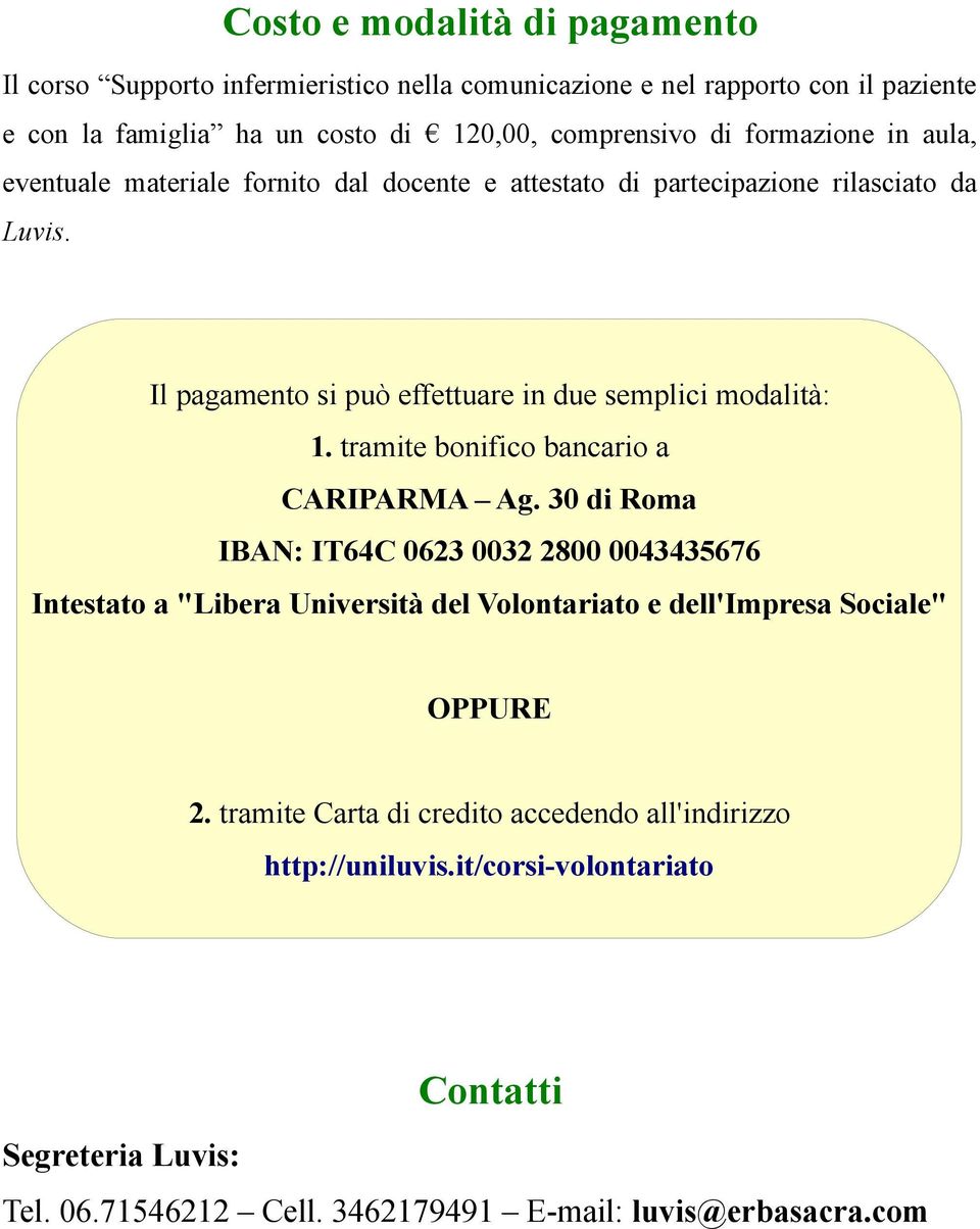 tramite bonifico bancario a CARIPARMA Ag. 30 di Roma IBAN: IT64C 0623 0032 2800 0043435676 Intestato a "Libera Università del Volontariato e dell'impresa Sociale" OPPURE 2.