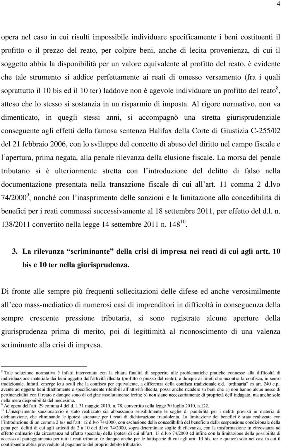 laddove non è agevole individuare un profitto del reato 8, atteso che lo stesso si sostanzia in un risparmio di imposta.