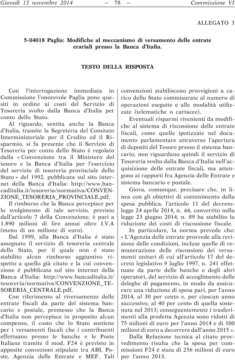 Al riguardo, sentita anche la Banca d Italia, tramite la Segreteria del Comitato Interministeriale per il Credito ed il Risparmio, si fa presente che il Servizio di Tesoreria per conto dello Stato è