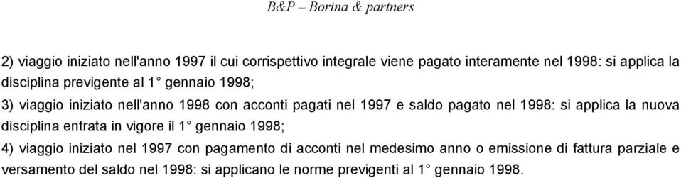 1998: si applica la nuova disciplina entrata in vigore il 1 gennaio 1998; 4) viaggio iniziato nel 1997 con pagamento di