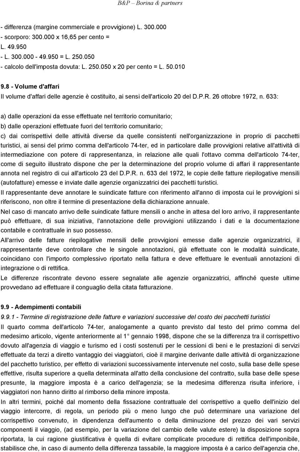 633: a) dalle operazioni da esse effettuate nel territorio comunitario; b) dalle operazioni effettuate fuori del territorio comunitario; c) dai corrispettivi delle attività diverse da quelle