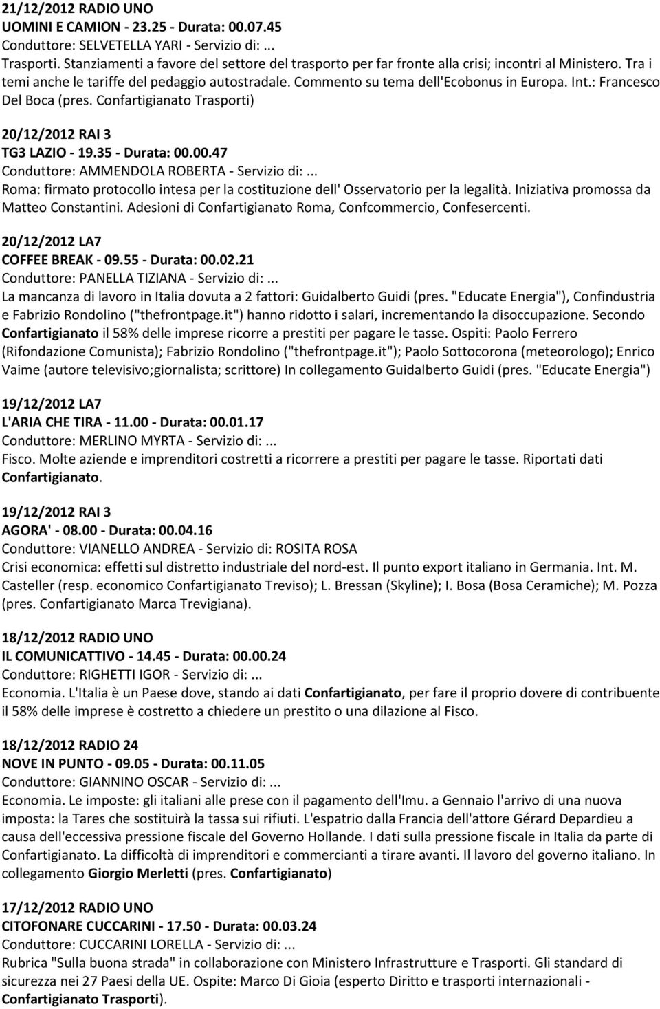 : Francesco Del Boca (pres. Confartigianato Trasporti) 20/12/2012 RAI 3 TG3 LAZIO - 19.35 - Durata: 00.00.47 Conduttore: AMMENDOLA ROBERTA - Servizio di:.