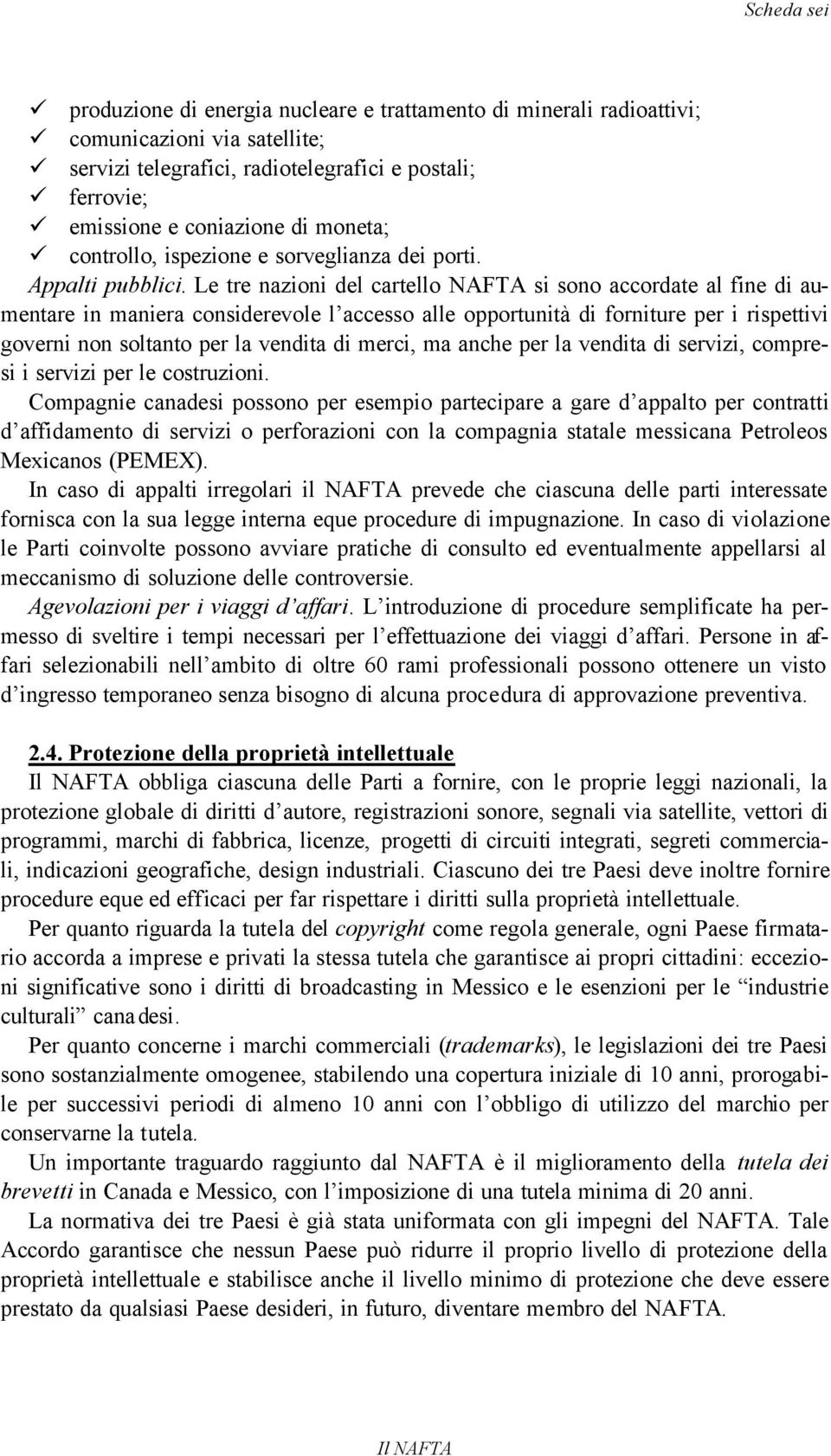 Le tre nazioni del cartello NAFTA si sono accordate al fine di aumentare in maniera considerevole l accesso alle opportunità di forniture per i rispettivi governi non soltanto per la vendita di