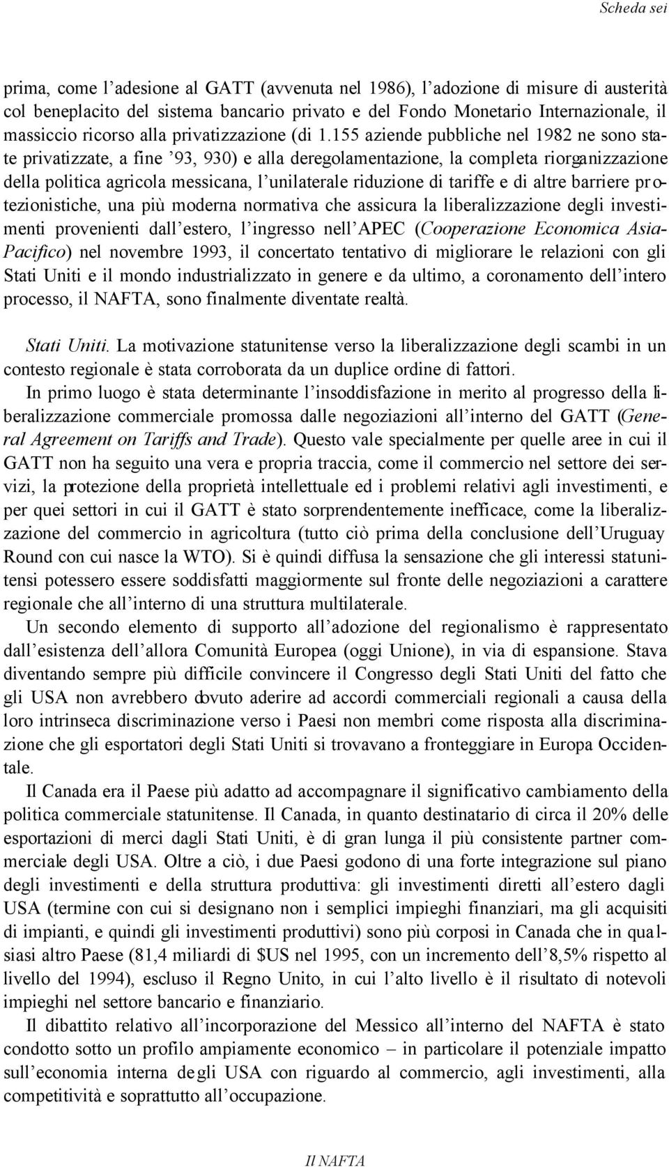 155 aziende pubbliche nel 1982 ne sono state privatizzate, a fine 93, 930) e alla deregolamentazione, la completa riorganizzazione della politica agricola messicana, l unilaterale riduzione di