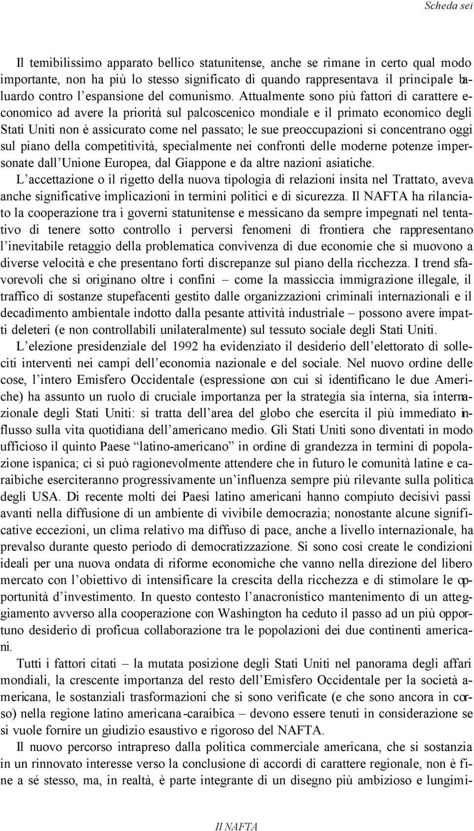 Attualmente sono più fattori di carattere e- conomico ad avere la priorità sul palcoscenico mondiale e il primato economico degli Stati Uniti non è assicurato come nel passato; le sue preoccupazioni