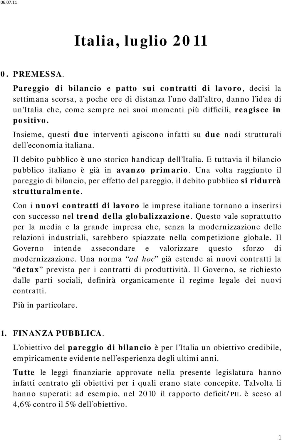 reagisce in positivo. Insieme, questi due interventi agiscono infatti su due nodi strutturali dell economia italiana. Il debito pubblico è uno storico handicap dell Italia.