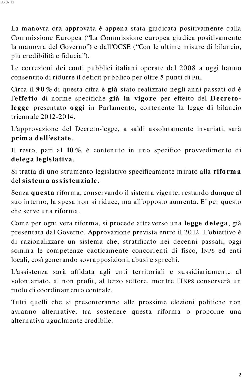 Circa il 90% di questa cifra è già stato realizzato negli anni passati od è l effetto di norme specifiche già in vigore per effetto del Decretolegge presentato oggi in Parlamento, contenente la legge