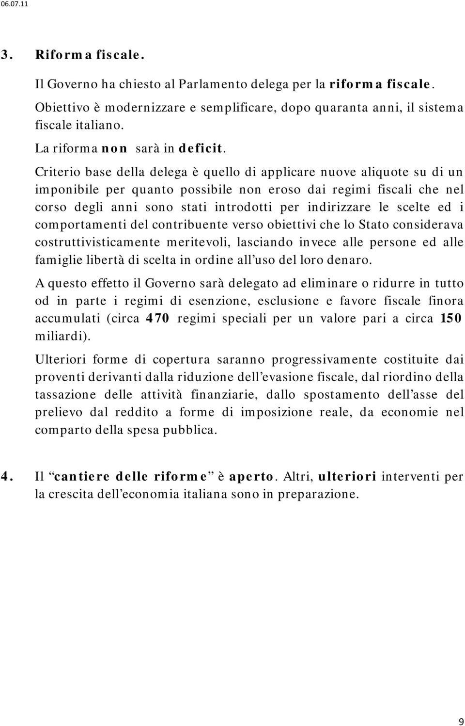 Criterio base della delega è quello di applicare nuove aliquote su di un imponibile per quanto possibile non eroso dai regimi fiscali che nel corso degli anni sono stati introdotti per indirizzare le