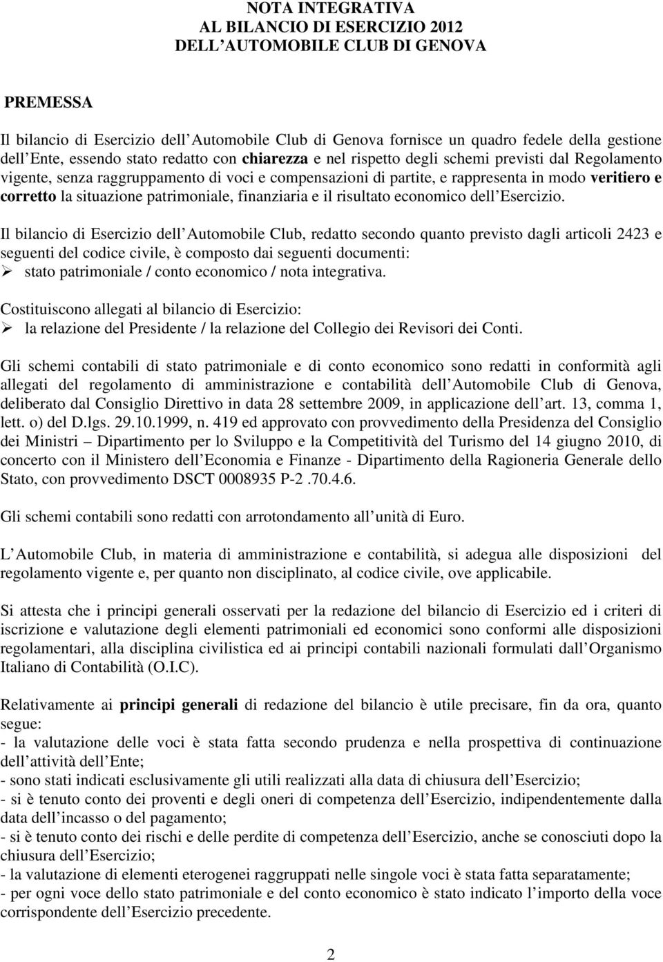 la situazione patrimoniale, finanziaria e il risultato economico dell Esercizio.