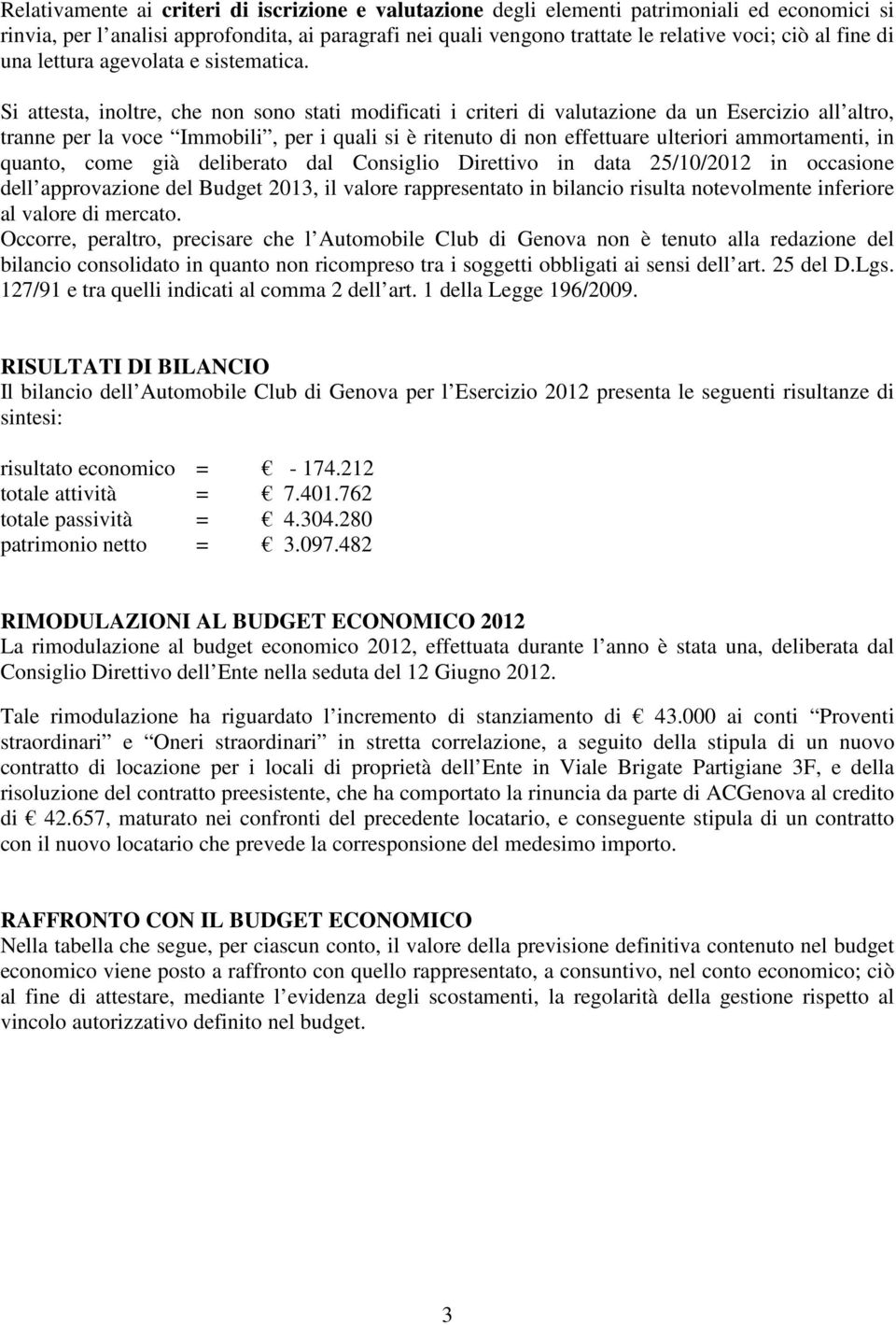 Si attesta, inoltre, che non sono stati modificati i criteri di valutazione da un Esercizio all altro, tranne per la voce Immobili, per i quali si è ritenuto di non effettuare ulteriori ammortamenti,