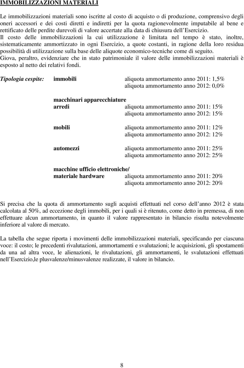 Il costo delle immobilizzazioni la cui utilizzazione è limitata nel tempo è stato, inoltre, sistematicamente ammortizzato in ogni Esercizio, a quote costanti, in ragione della loro residua