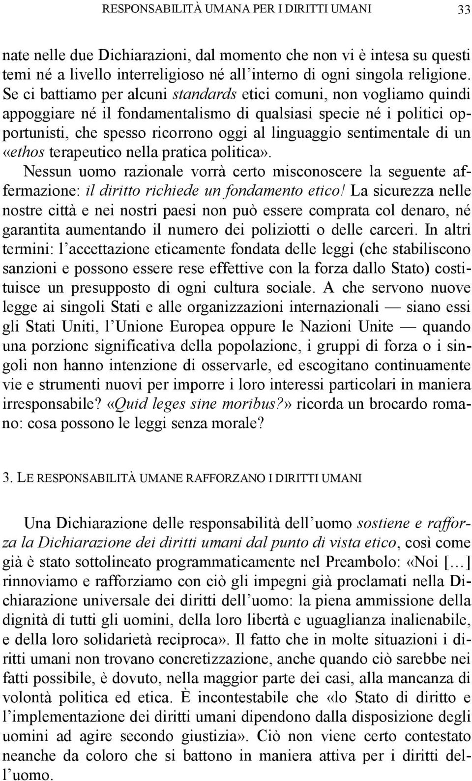 sentimentale di un «ethos terapeutico nella pratica politica». Nessun uomo razionale vorrà certo misconoscere la seguente affermazione: il diritto richiede un fondamento etico!