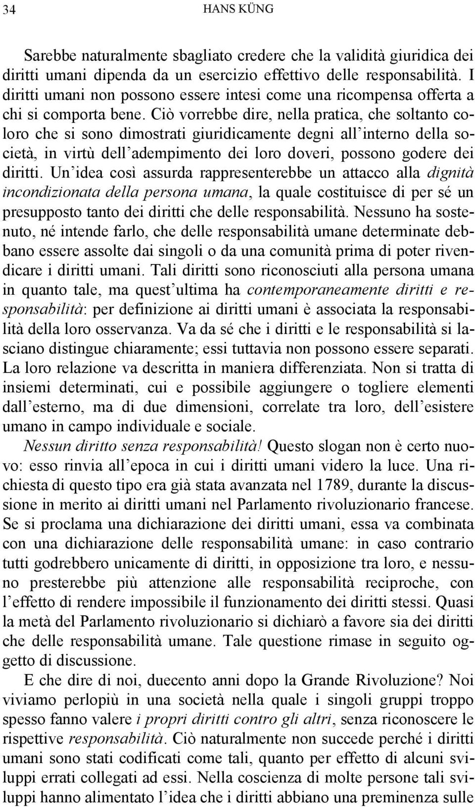 Ciò vorrebbe dire, nella pratica, che soltanto coloro che si sono dimostrati giuridicamente degni all interno della società, in virtù dell adempimento dei loro doveri, possono godere dei diritti.