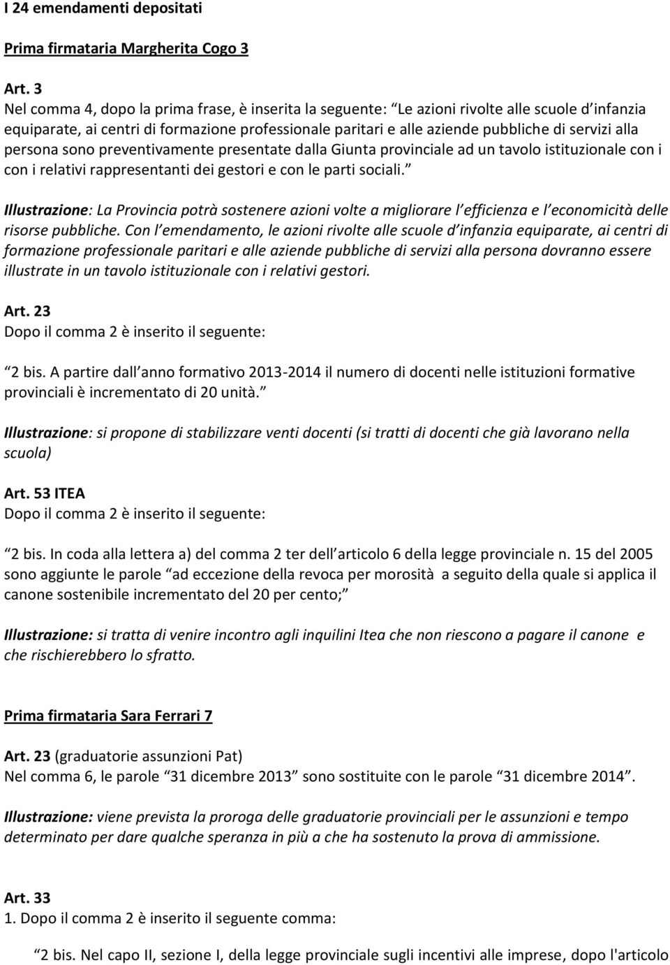 alla persona sono preventivamente presentate dalla Giunta provinciale ad un tavolo istituzionale con i con i relativi rappresentanti dei gestori e con le parti sociali.