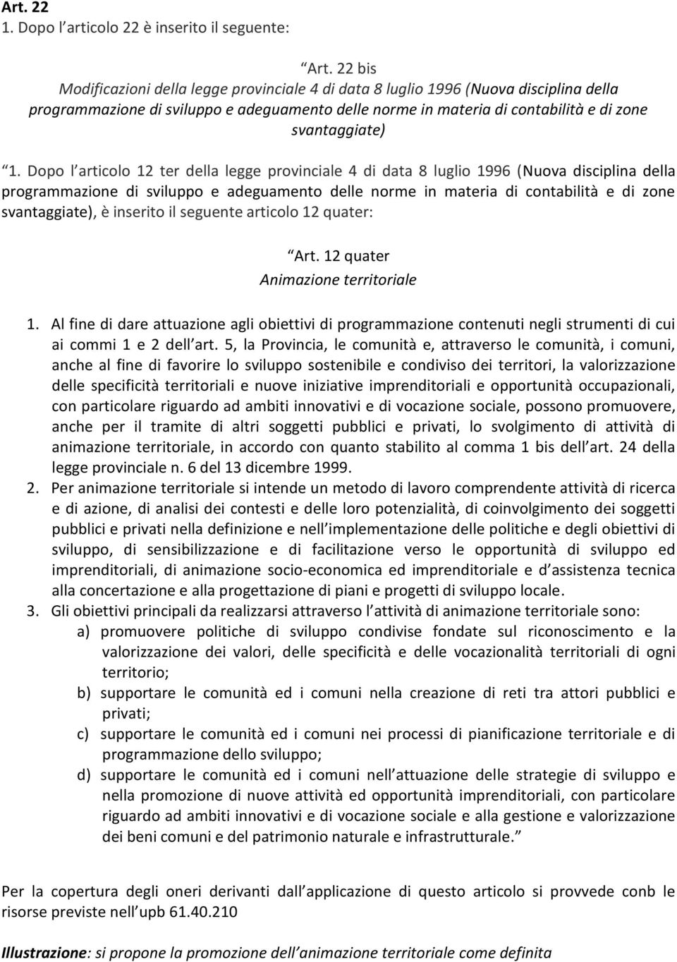 Dopo l articolo 12 ter della legge provinciale 4 di data 8 luglio 1996 (Nuova disciplina della programmazione di sviluppo e adeguamento delle norme in materia di contabilità e di zone svantaggiate),