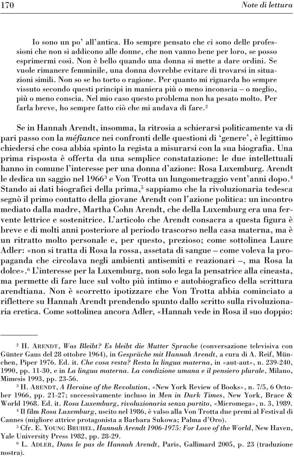 Per quanto mi riguarda ho sempre vissuto secondo questi principi in maniera più o meno inconscia o meglio, più o meno conscia. Nel mio caso questo problema non ha pesato molto.