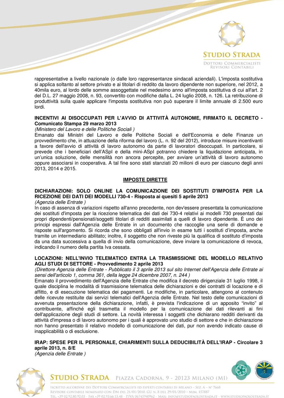 all'imposta sostitutiva di cui all'art. 2 del D.L. 27 maggio 2008, n. 93, convertito con modifiche dalla L. 24 luglio 2008, n. 126.