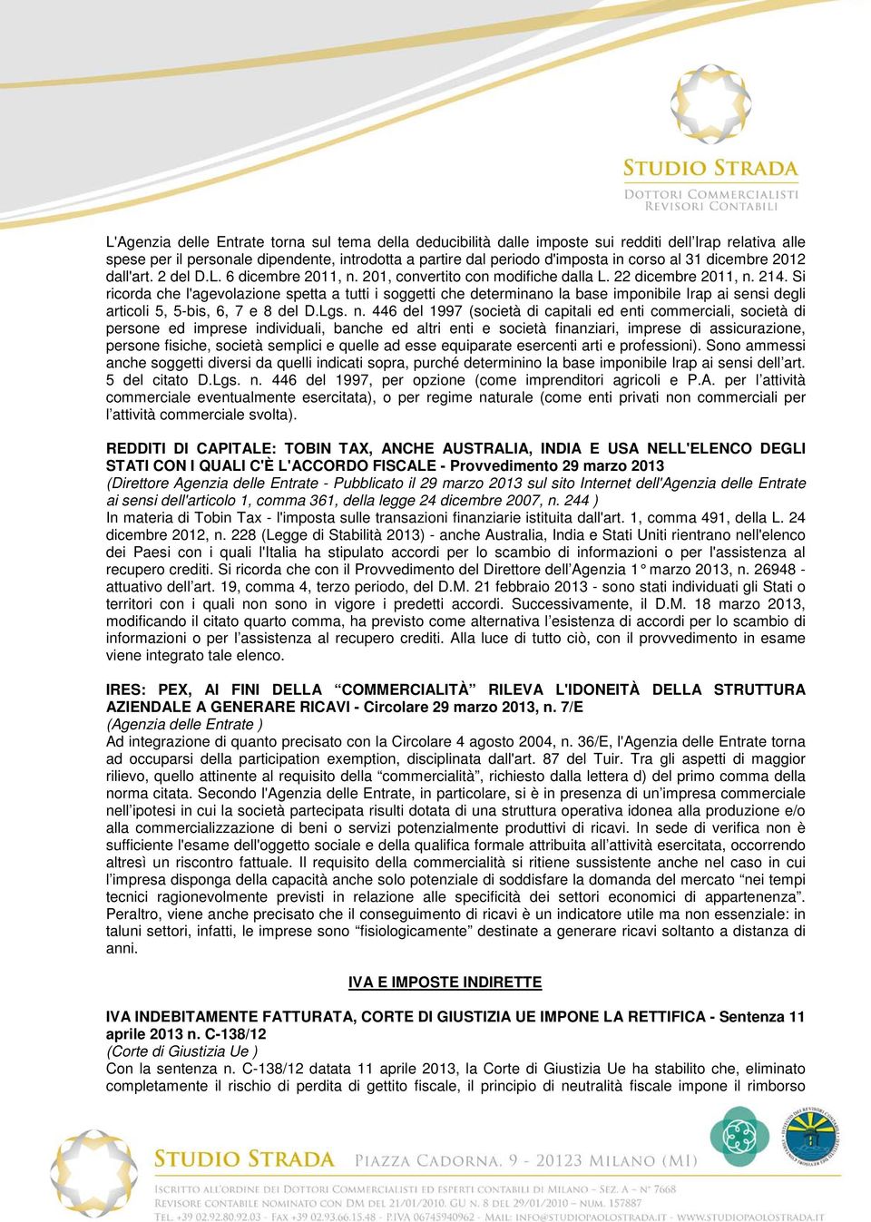 Si ricorda che l'agevolazione spetta a tutti i soggetti che determinano la base imponibile Irap ai sensi degli articoli 5, 5-bis, 6, 7 e 8 del D.Lgs. n.