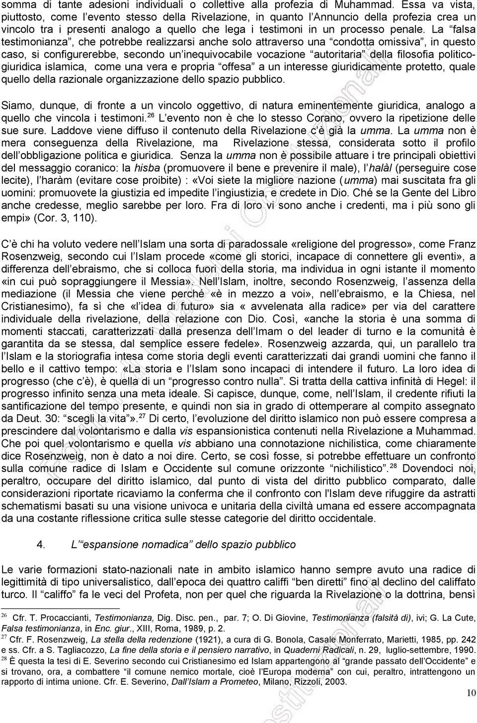 La falsa testimonianza, che potrebbe realizzarsi anche solo attraverso una condotta omissiva, in questo caso, si configurerebbe, secondo un inequivocabile vocazione autoritaria della filosofia