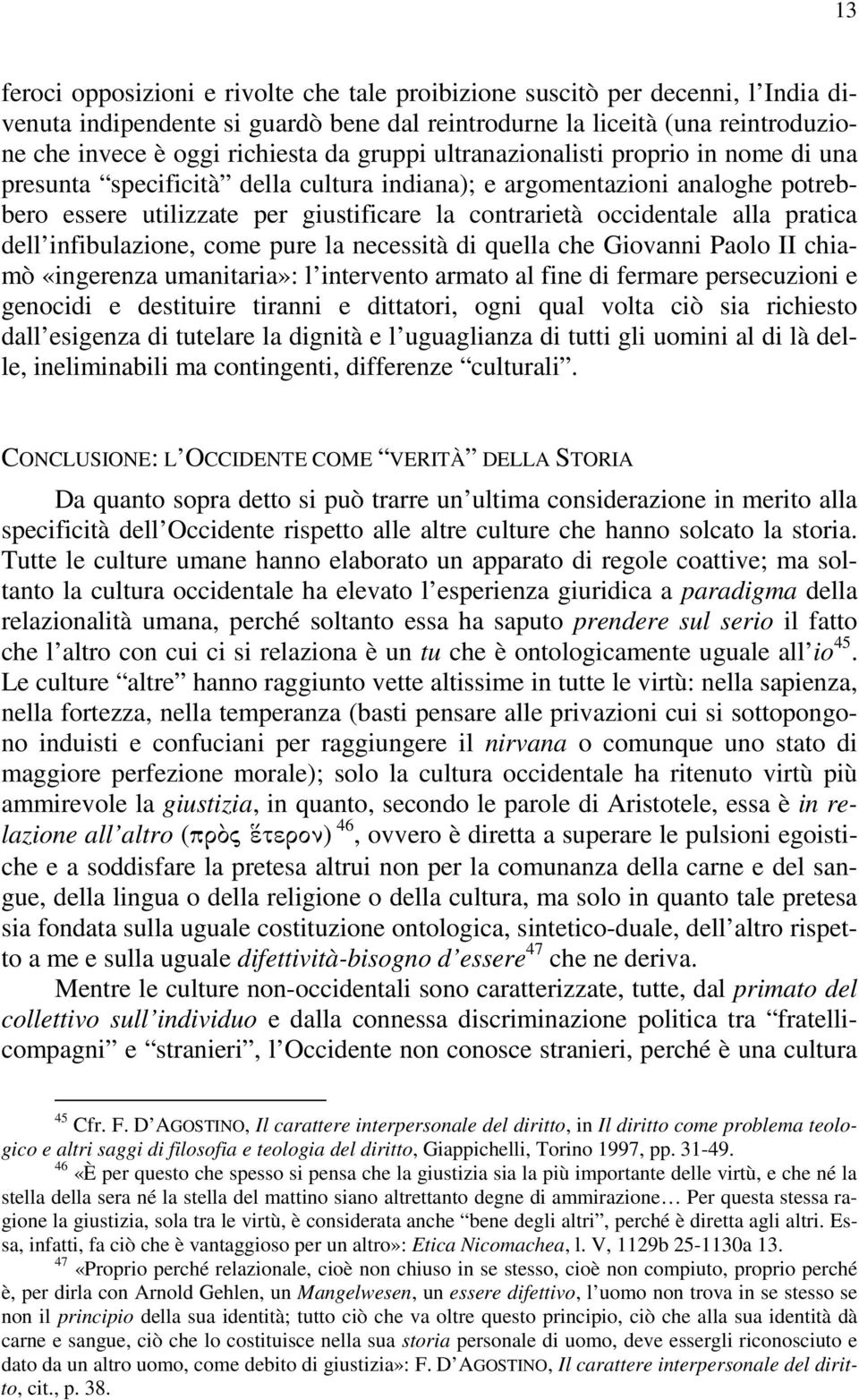 pratica dell infibulazione, come pure la necessità di quella che Giovanni Paolo II chiamò «ingerenza umanitaria»: l intervento armato al fine di fermare persecuzioni e genocidi e destituire tiranni e