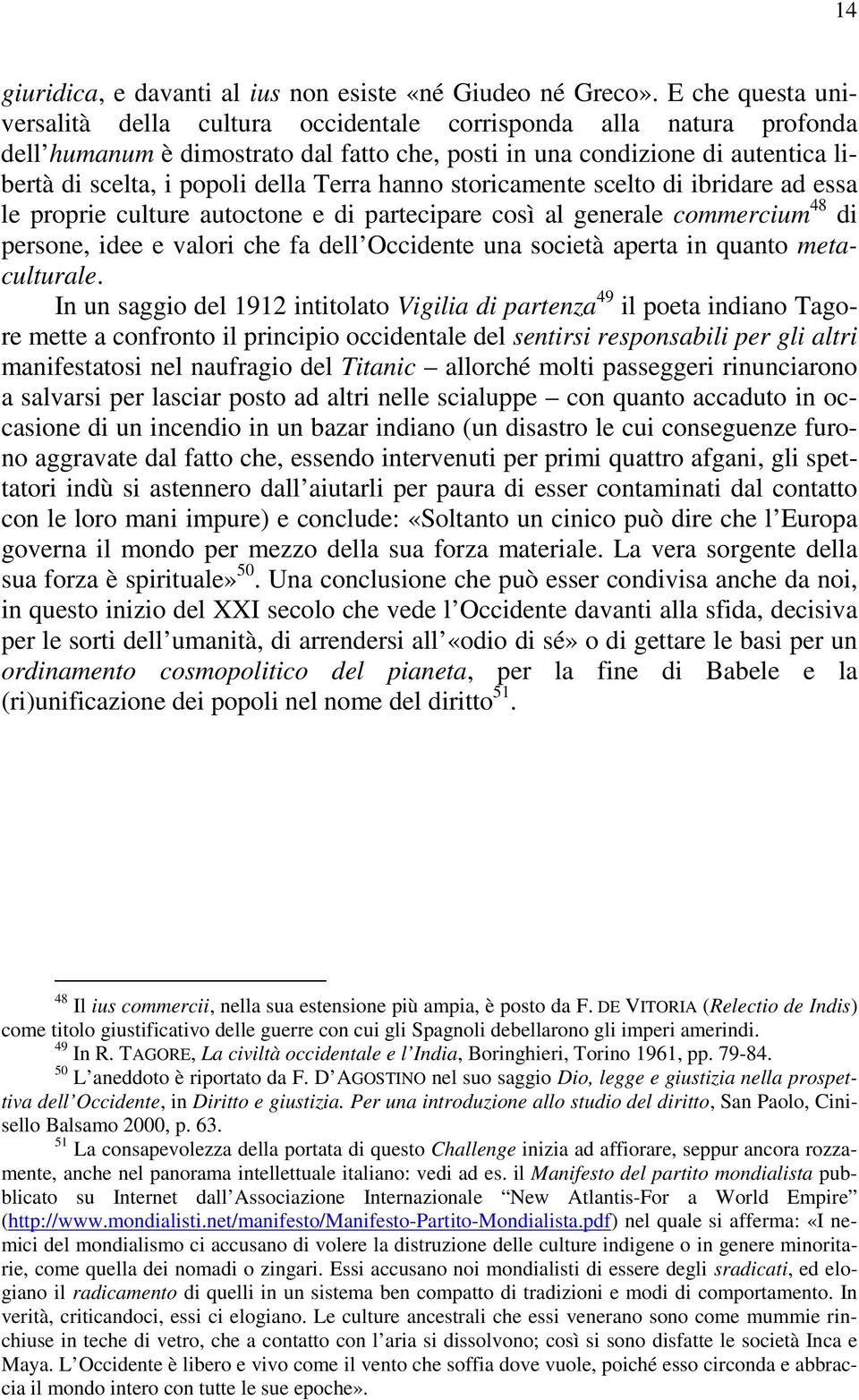 Terra hanno storicamente scelto di ibridare ad essa le proprie culture autoctone e di partecipare così al generale commercium 48 di persone, idee e valori che fa dell Occidente una società aperta in