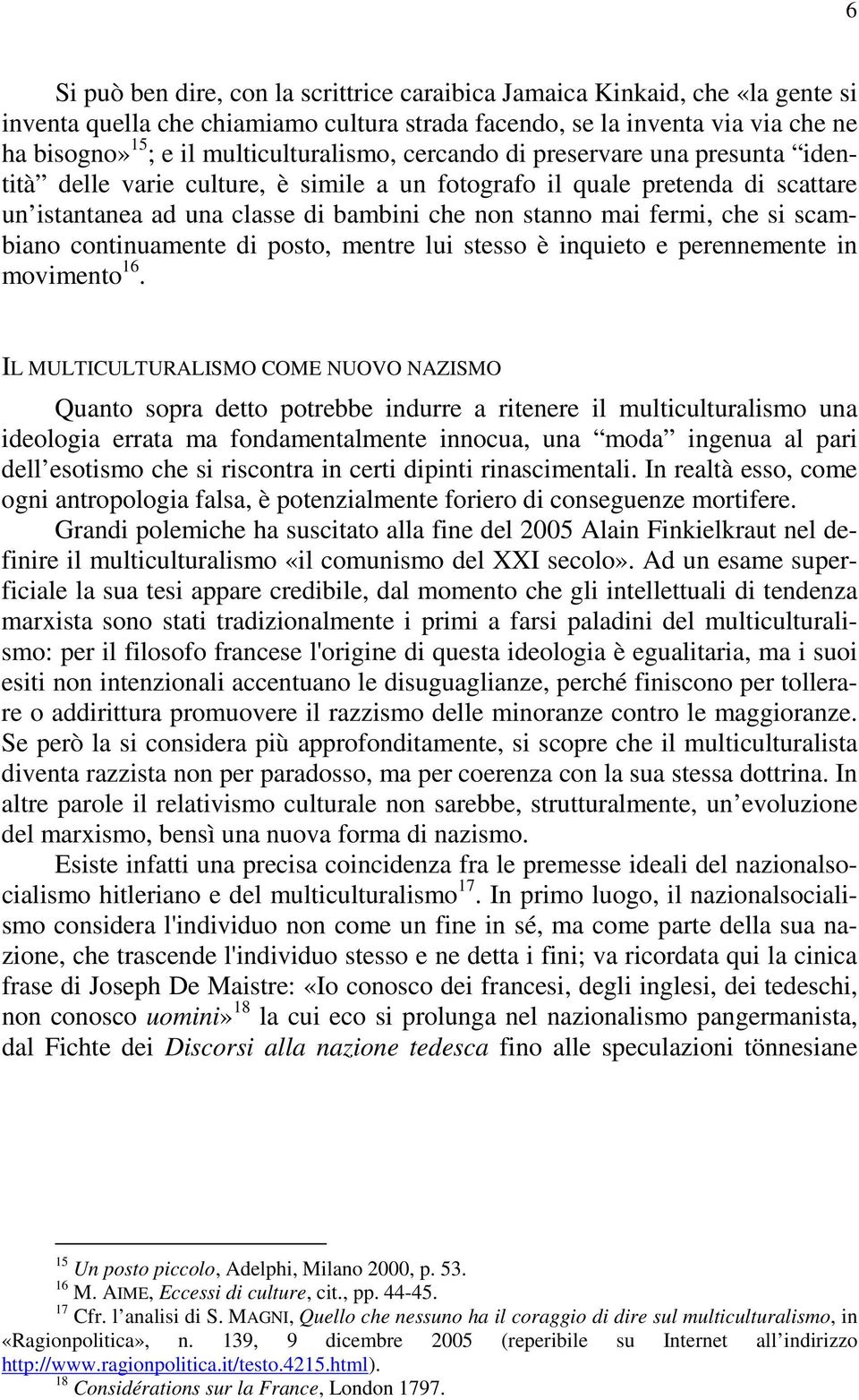 fermi, che si scambiano continuamente di posto, mentre lui stesso è inquieto e perennemente in movimento 16.