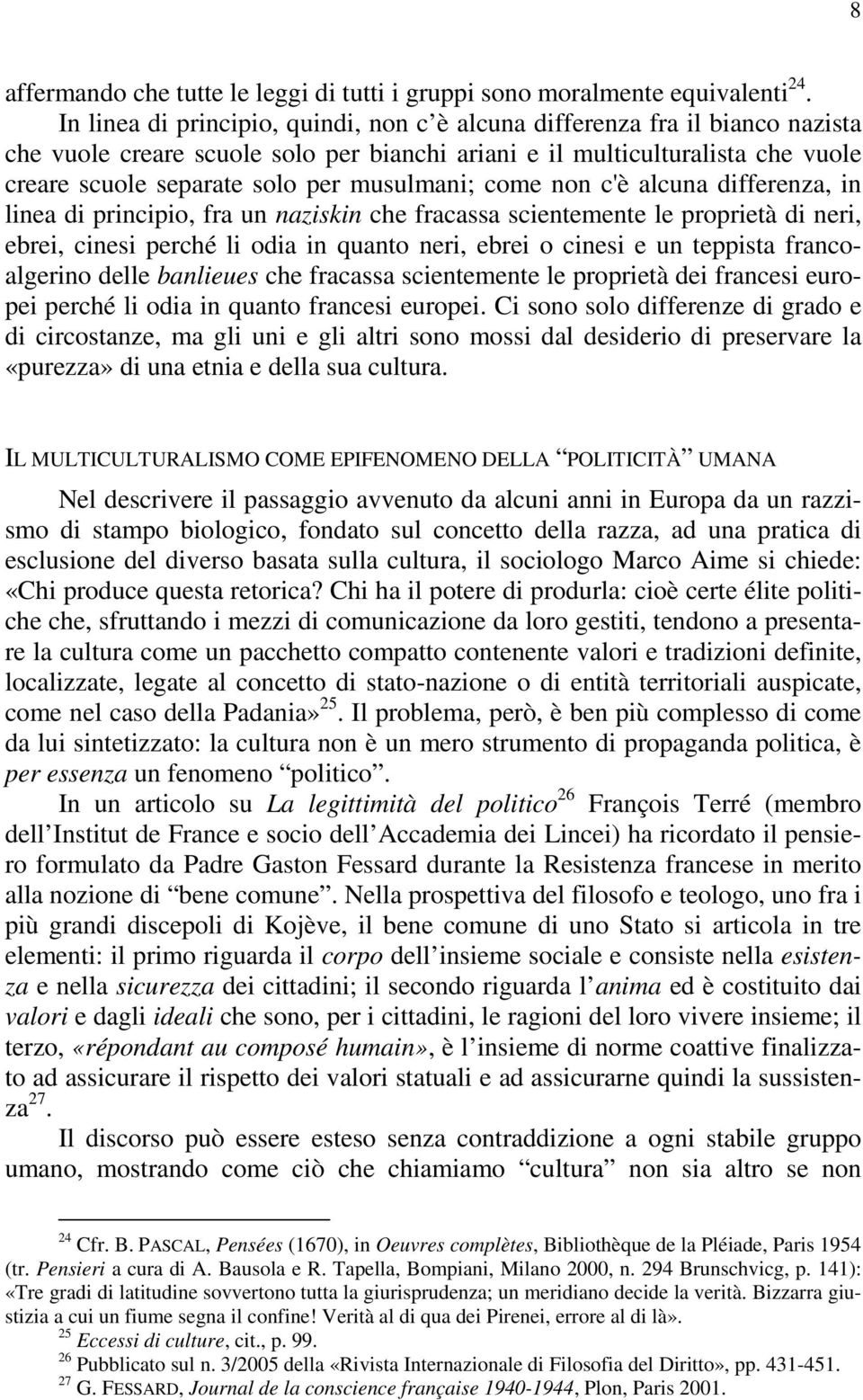 musulmani; come non c'è alcuna differenza, in linea di principio, fra un naziskin che fracassa scientemente le proprietà di neri, ebrei, cinesi perché li odia in quanto neri, ebrei o cinesi e un