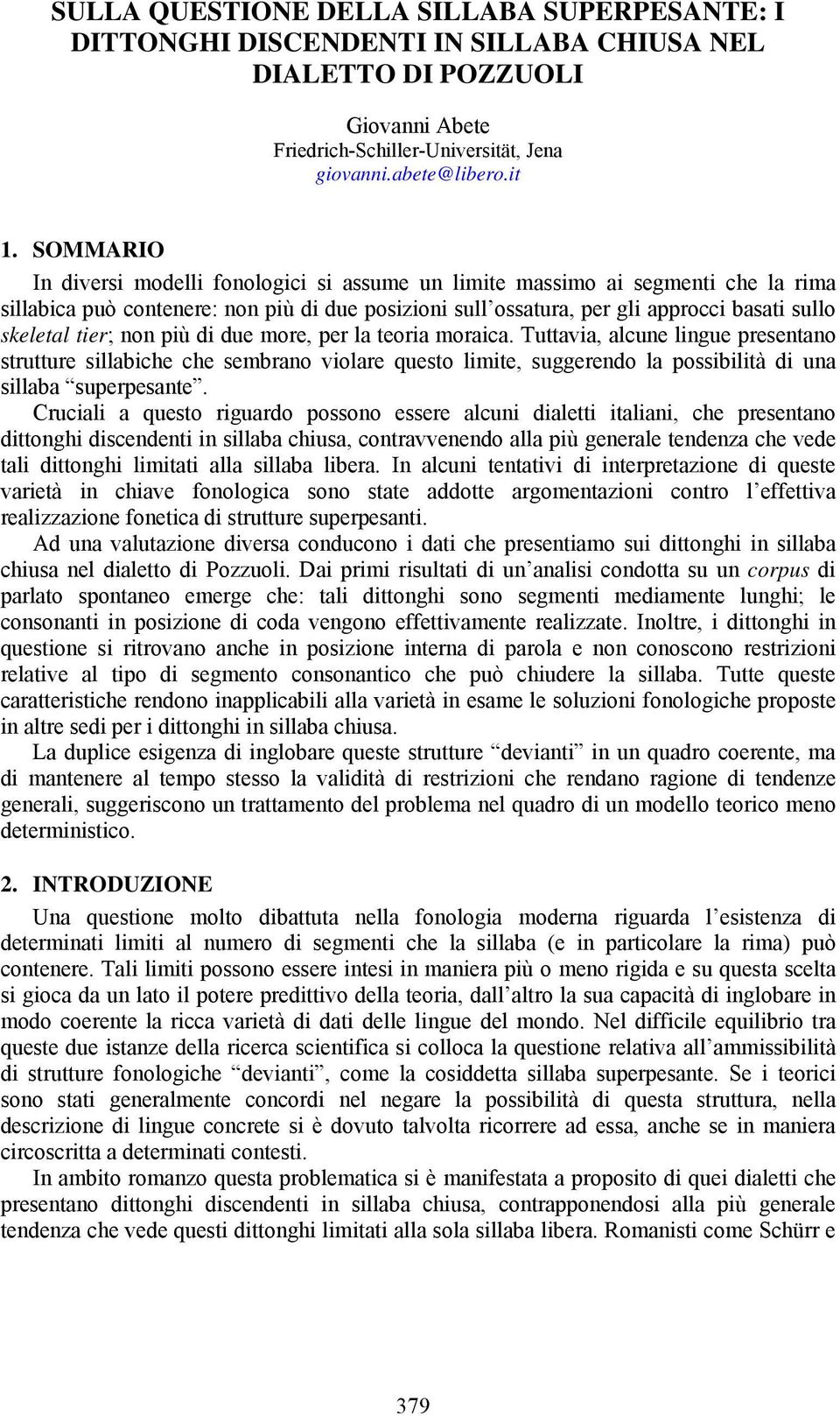 tier; non più di due more, per la teoria moraica. Tuttavia, alcune lingue presentano strutture sillabiche che sembrano violare questo limite, suggerendo la possibilità di una sillaba superpesante.