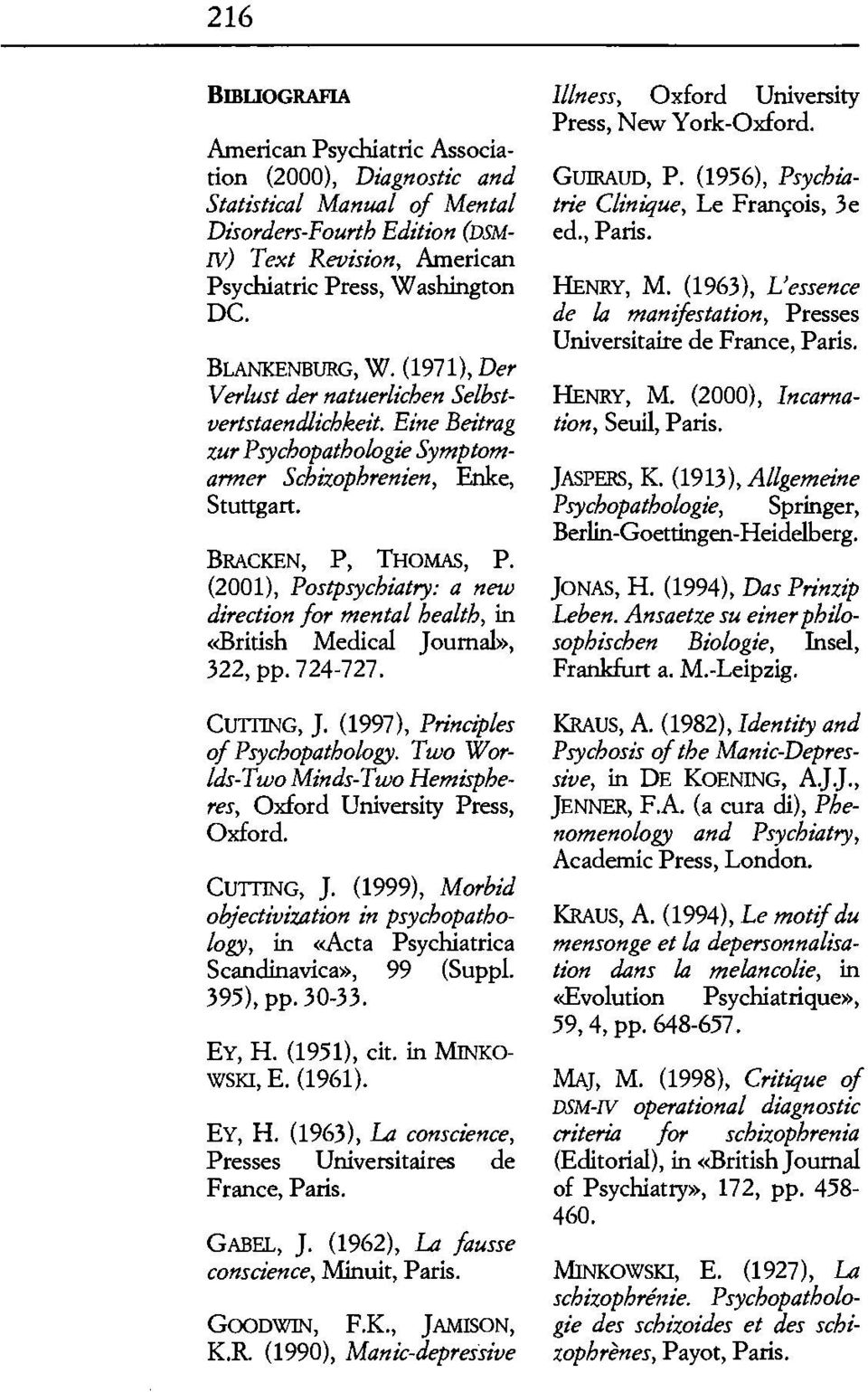 (2001), Postpsychiatry: a new direction /or menta! health, in <<British Medical Joumah>, 322, pp. 724-727. CUTI'ING, J. (1997), Principles o/ Psychopathology.