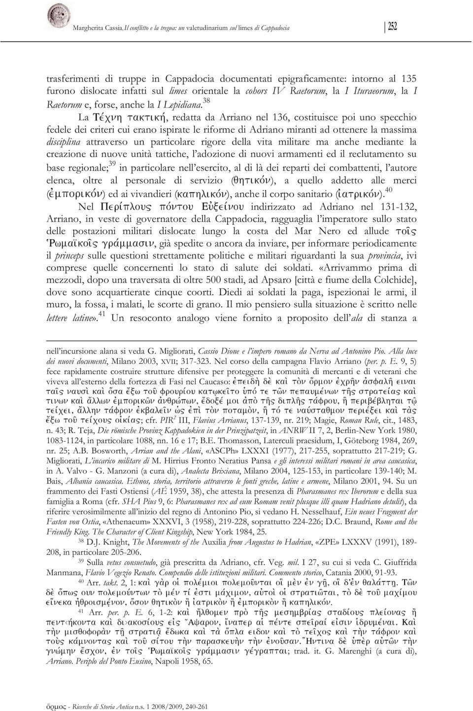 38 La, redatta da Arriano nel 136, costituisce poi uno specchio fedele dei criteri cui erano ispirate le riforme di Adriano miranti ad ottenere la massima disciplina attraverso un particolare rigore