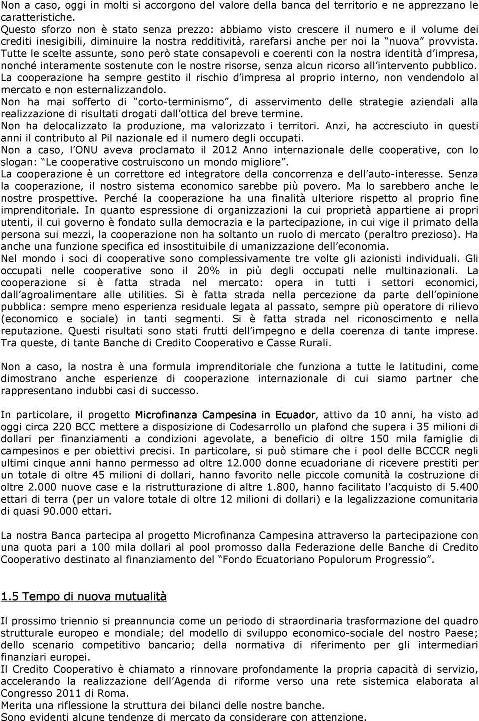 Tutte le scelte assunte, sono però state consapevoli e coerenti con la nostra identità d impresa, nonché interamente sostenute con le nostre risorse, senza alcun ricorso all intervento pubblico.