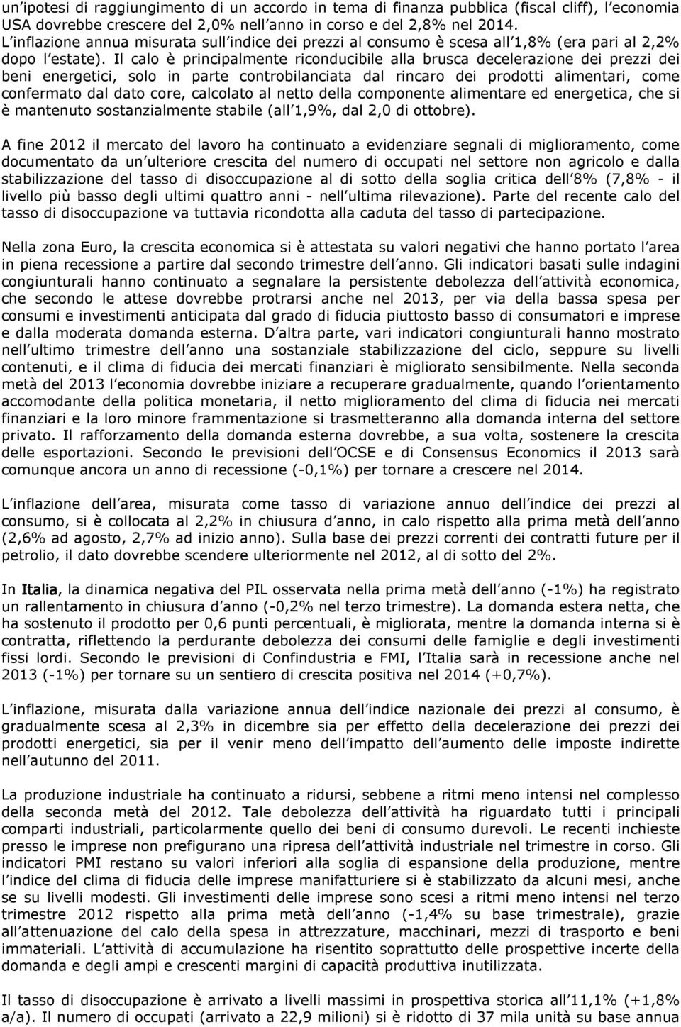 Il calo è principalmente riconducibile alla brusca decelerazione dei prezzi dei beni energetici, solo in parte controbilanciata dal rincaro dei prodotti alimentari, come confermato dal dato core,